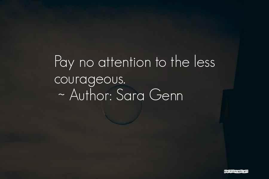 Sara Genn Quotes: Pay No Attention To The Less Courageous.