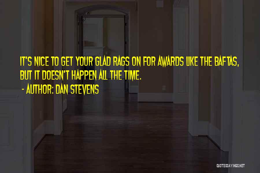 Dan Stevens Quotes: It's Nice To Get Your Glad Rags On For Awards Like The Baftas, But It Doesn't Happen All The Time.