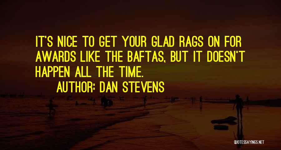 Dan Stevens Quotes: It's Nice To Get Your Glad Rags On For Awards Like The Baftas, But It Doesn't Happen All The Time.