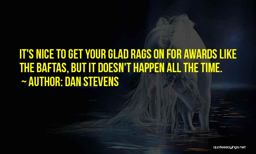 Dan Stevens Quotes: It's Nice To Get Your Glad Rags On For Awards Like The Baftas, But It Doesn't Happen All The Time.