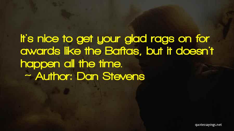 Dan Stevens Quotes: It's Nice To Get Your Glad Rags On For Awards Like The Baftas, But It Doesn't Happen All The Time.