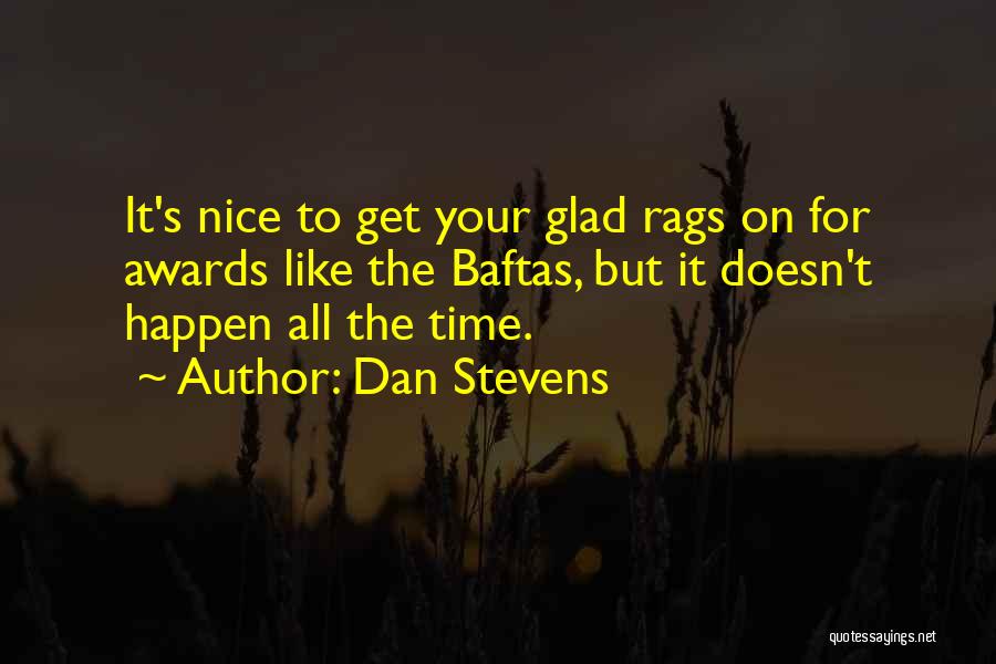 Dan Stevens Quotes: It's Nice To Get Your Glad Rags On For Awards Like The Baftas, But It Doesn't Happen All The Time.