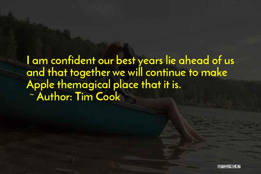 Tim Cook Quotes: I Am Confident Our Best Years Lie Ahead Of Us And That Together We Will Continue To Make Apple Themagical