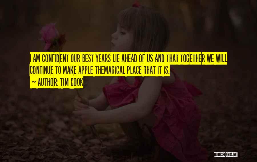 Tim Cook Quotes: I Am Confident Our Best Years Lie Ahead Of Us And That Together We Will Continue To Make Apple Themagical