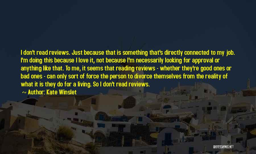 Kate Winslet Quotes: I Don't Read Reviews. Just Because That Is Something That's Directly Connected To My Job. I'm Doing This Because I