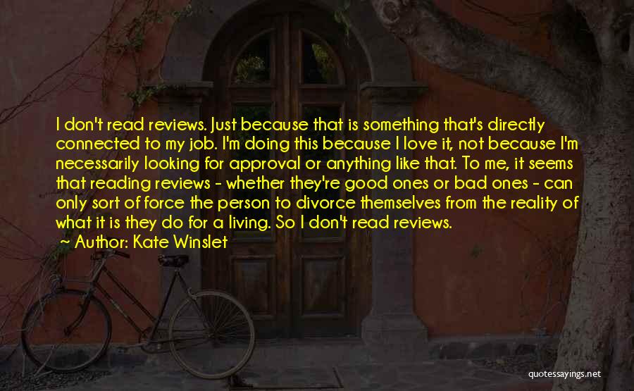 Kate Winslet Quotes: I Don't Read Reviews. Just Because That Is Something That's Directly Connected To My Job. I'm Doing This Because I