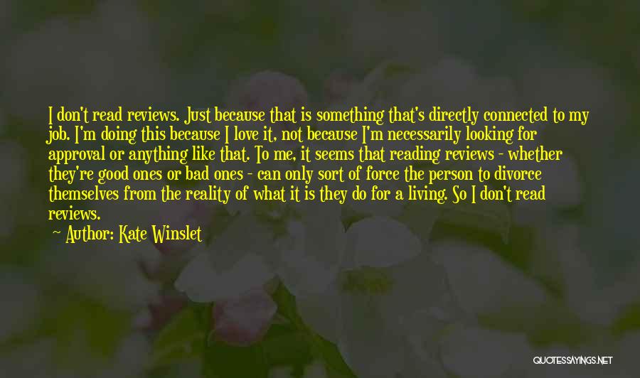 Kate Winslet Quotes: I Don't Read Reviews. Just Because That Is Something That's Directly Connected To My Job. I'm Doing This Because I