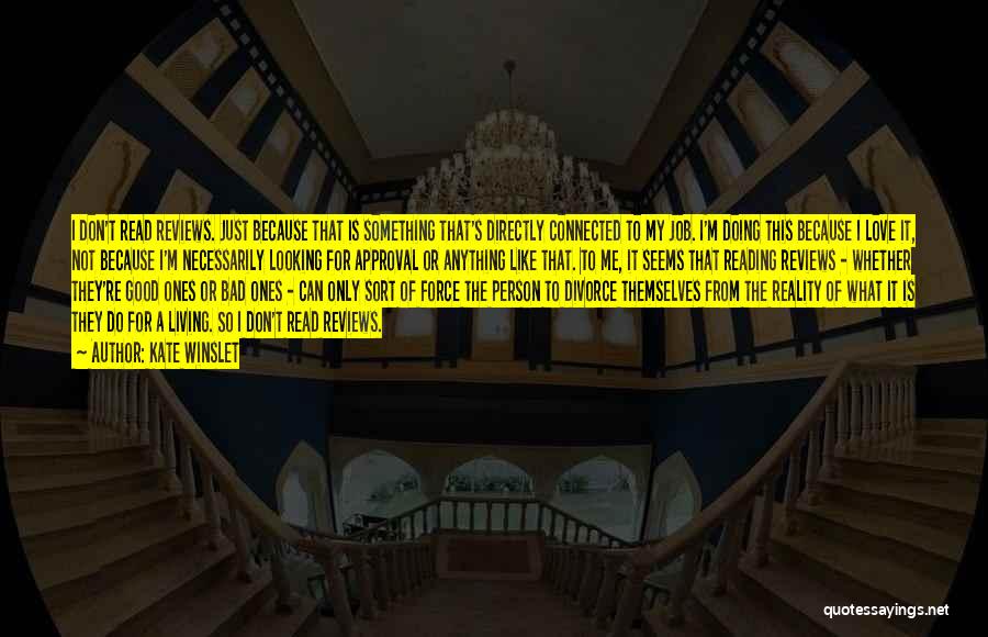 Kate Winslet Quotes: I Don't Read Reviews. Just Because That Is Something That's Directly Connected To My Job. I'm Doing This Because I