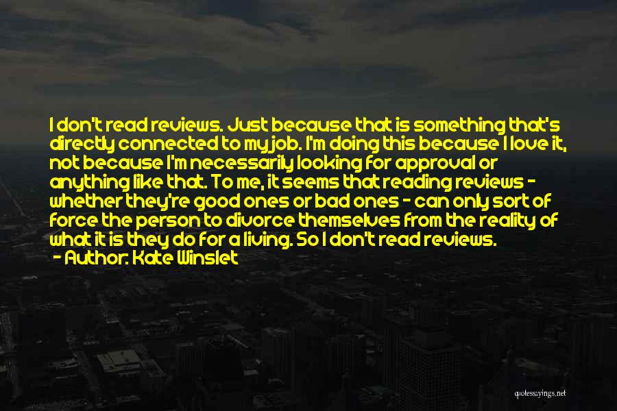 Kate Winslet Quotes: I Don't Read Reviews. Just Because That Is Something That's Directly Connected To My Job. I'm Doing This Because I