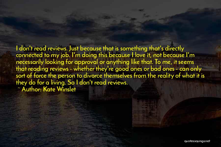 Kate Winslet Quotes: I Don't Read Reviews. Just Because That Is Something That's Directly Connected To My Job. I'm Doing This Because I