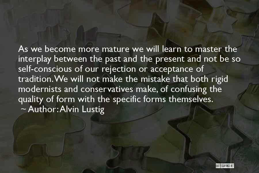 Alvin Lustig Quotes: As We Become More Mature We Will Learn To Master The Interplay Between The Past And The Present And Not