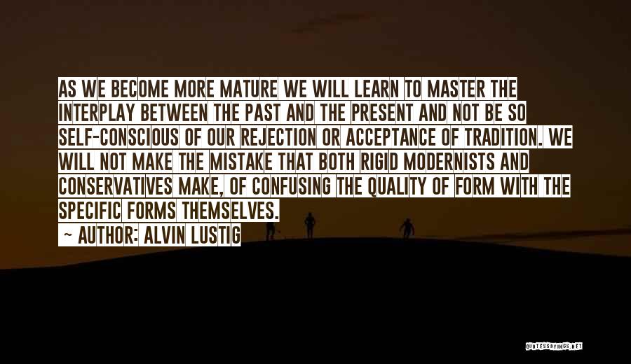 Alvin Lustig Quotes: As We Become More Mature We Will Learn To Master The Interplay Between The Past And The Present And Not