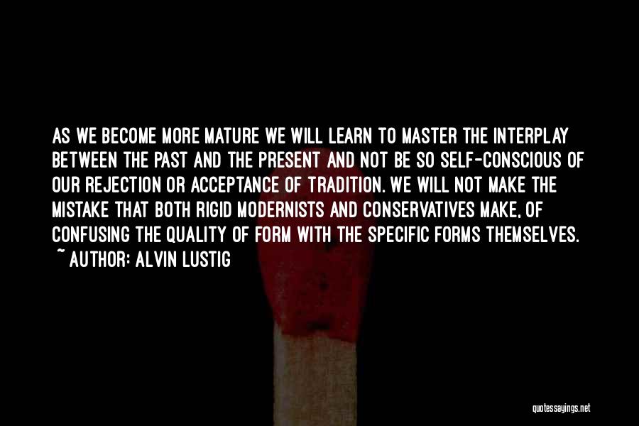 Alvin Lustig Quotes: As We Become More Mature We Will Learn To Master The Interplay Between The Past And The Present And Not