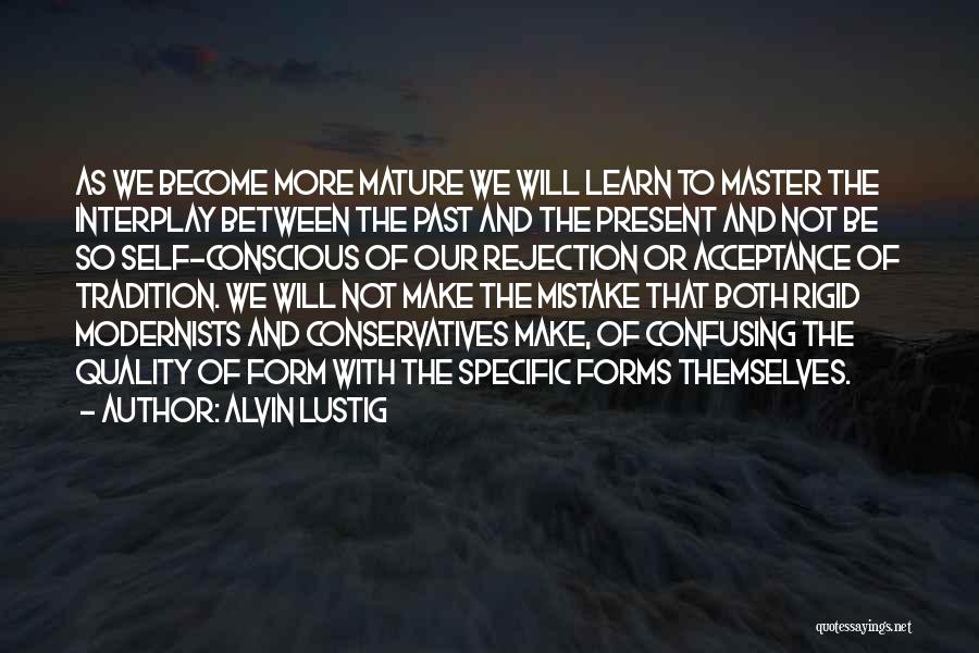 Alvin Lustig Quotes: As We Become More Mature We Will Learn To Master The Interplay Between The Past And The Present And Not