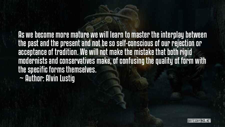 Alvin Lustig Quotes: As We Become More Mature We Will Learn To Master The Interplay Between The Past And The Present And Not