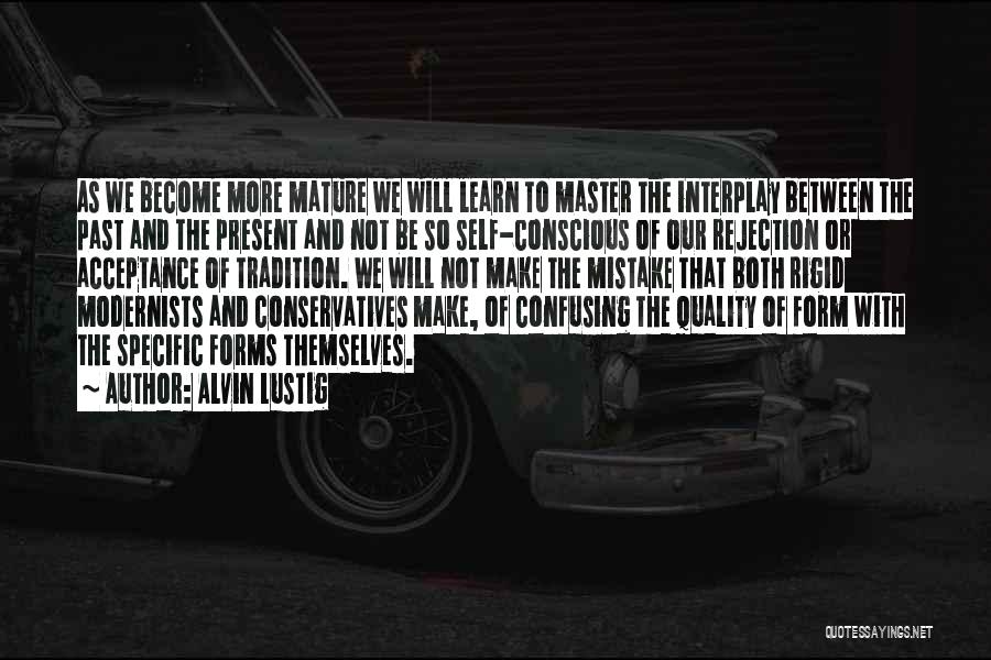 Alvin Lustig Quotes: As We Become More Mature We Will Learn To Master The Interplay Between The Past And The Present And Not