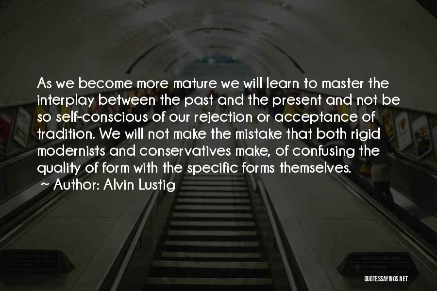 Alvin Lustig Quotes: As We Become More Mature We Will Learn To Master The Interplay Between The Past And The Present And Not