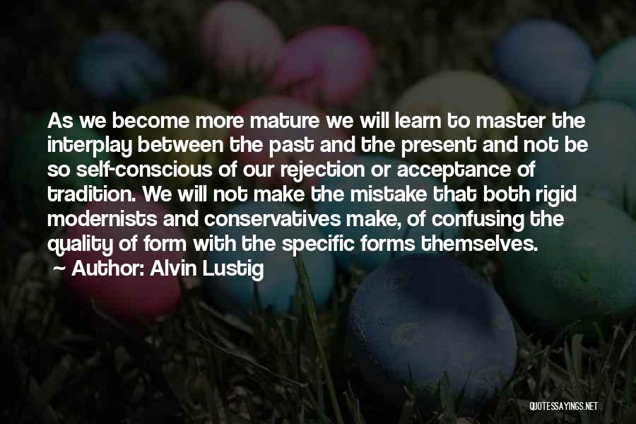 Alvin Lustig Quotes: As We Become More Mature We Will Learn To Master The Interplay Between The Past And The Present And Not
