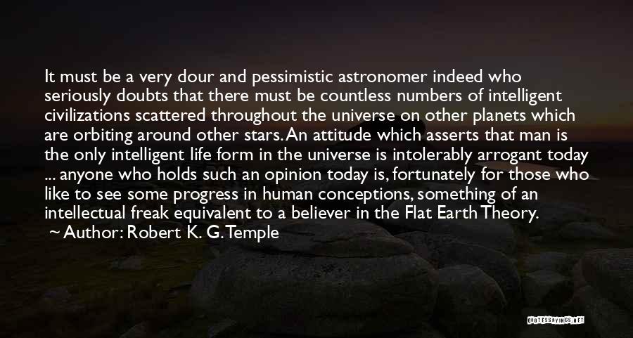 Robert K. G. Temple Quotes: It Must Be A Very Dour And Pessimistic Astronomer Indeed Who Seriously Doubts That There Must Be Countless Numbers Of