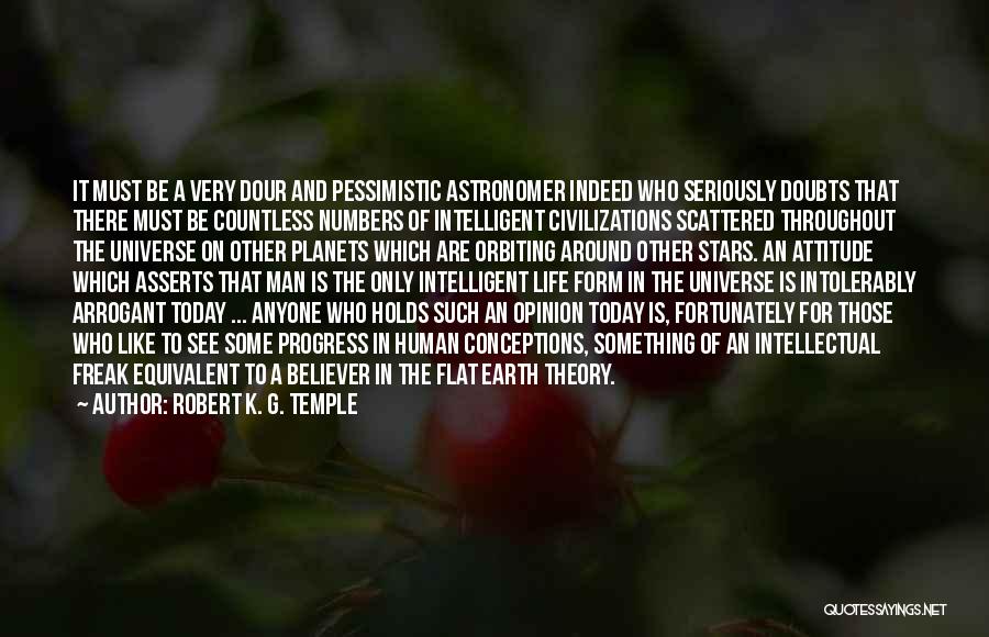 Robert K. G. Temple Quotes: It Must Be A Very Dour And Pessimistic Astronomer Indeed Who Seriously Doubts That There Must Be Countless Numbers Of