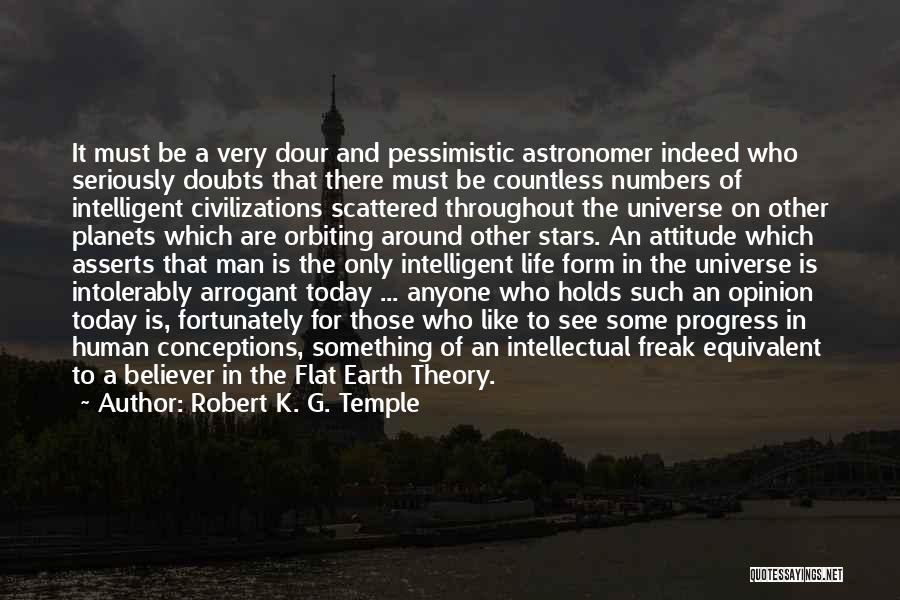 Robert K. G. Temple Quotes: It Must Be A Very Dour And Pessimistic Astronomer Indeed Who Seriously Doubts That There Must Be Countless Numbers Of