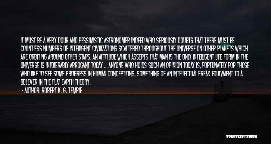 Robert K. G. Temple Quotes: It Must Be A Very Dour And Pessimistic Astronomer Indeed Who Seriously Doubts That There Must Be Countless Numbers Of