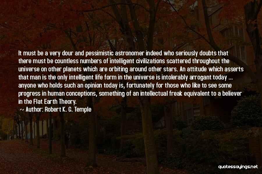 Robert K. G. Temple Quotes: It Must Be A Very Dour And Pessimistic Astronomer Indeed Who Seriously Doubts That There Must Be Countless Numbers Of