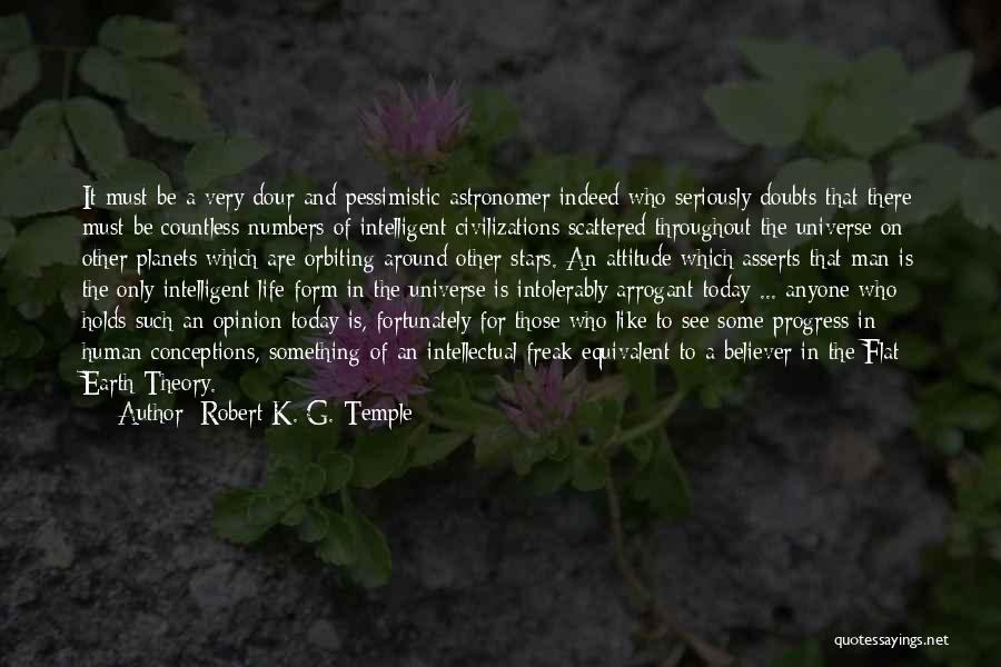 Robert K. G. Temple Quotes: It Must Be A Very Dour And Pessimistic Astronomer Indeed Who Seriously Doubts That There Must Be Countless Numbers Of