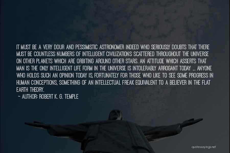 Robert K. G. Temple Quotes: It Must Be A Very Dour And Pessimistic Astronomer Indeed Who Seriously Doubts That There Must Be Countless Numbers Of