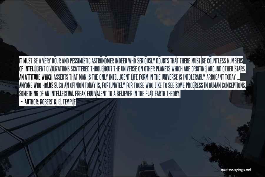 Robert K. G. Temple Quotes: It Must Be A Very Dour And Pessimistic Astronomer Indeed Who Seriously Doubts That There Must Be Countless Numbers Of