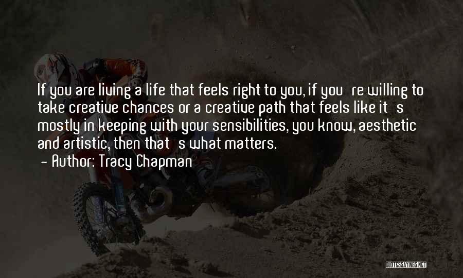 Tracy Chapman Quotes: If You Are Living A Life That Feels Right To You, If You're Willing To Take Creative Chances Or A