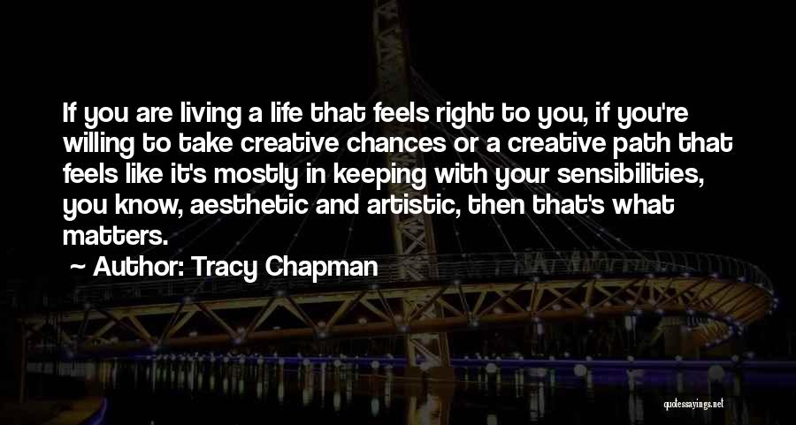 Tracy Chapman Quotes: If You Are Living A Life That Feels Right To You, If You're Willing To Take Creative Chances Or A