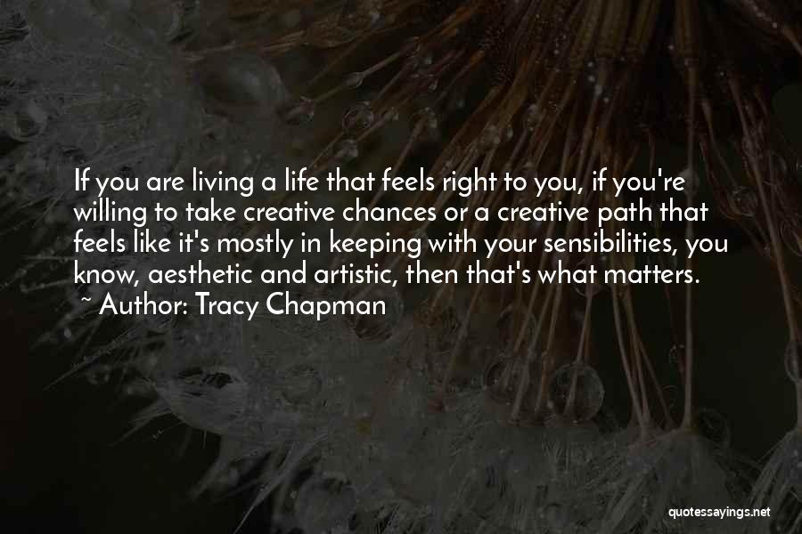 Tracy Chapman Quotes: If You Are Living A Life That Feels Right To You, If You're Willing To Take Creative Chances Or A