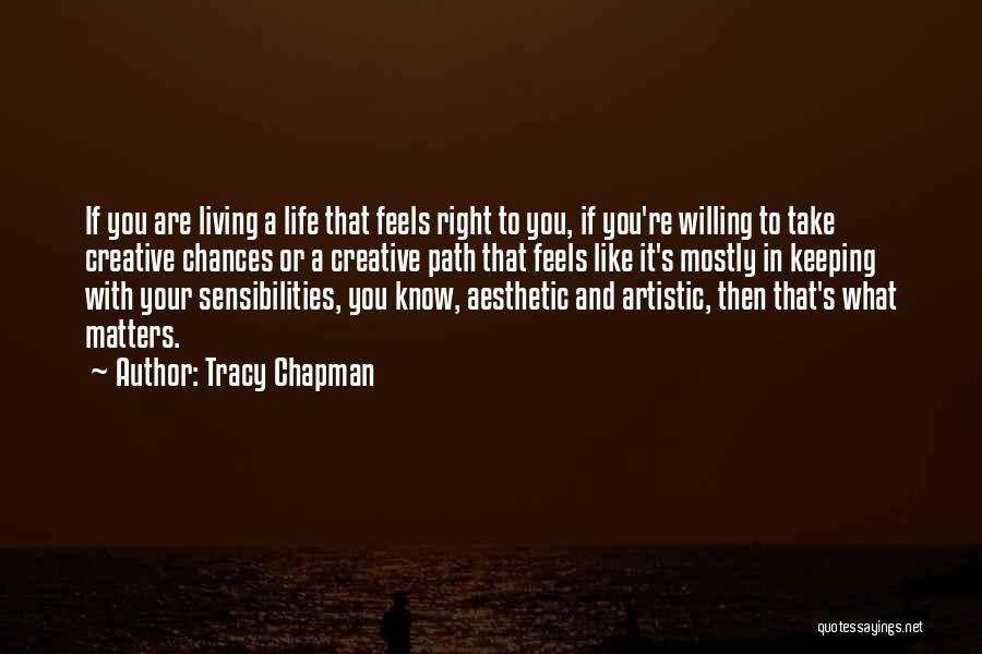 Tracy Chapman Quotes: If You Are Living A Life That Feels Right To You, If You're Willing To Take Creative Chances Or A