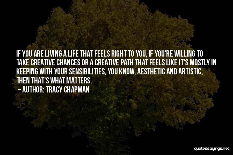 Tracy Chapman Quotes: If You Are Living A Life That Feels Right To You, If You're Willing To Take Creative Chances Or A