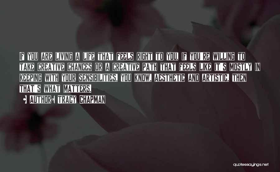 Tracy Chapman Quotes: If You Are Living A Life That Feels Right To You, If You're Willing To Take Creative Chances Or A