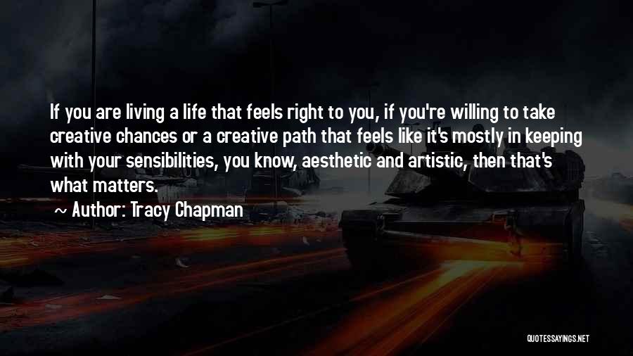 Tracy Chapman Quotes: If You Are Living A Life That Feels Right To You, If You're Willing To Take Creative Chances Or A