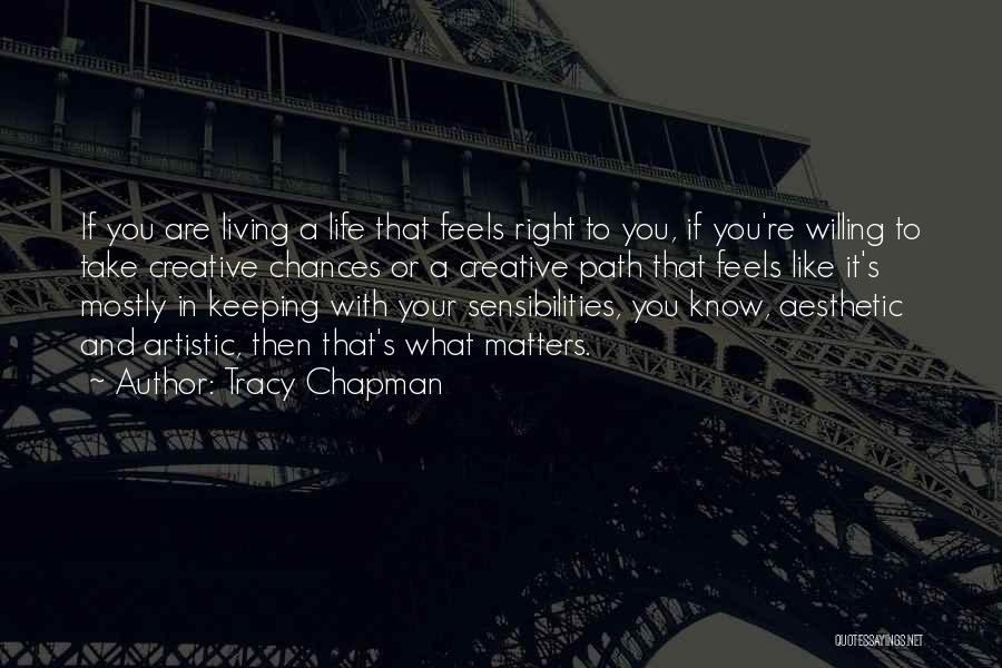 Tracy Chapman Quotes: If You Are Living A Life That Feels Right To You, If You're Willing To Take Creative Chances Or A