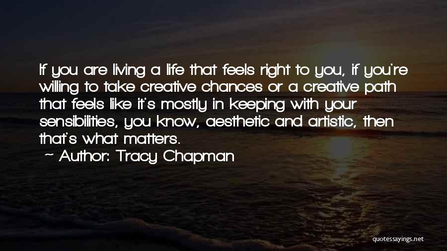 Tracy Chapman Quotes: If You Are Living A Life That Feels Right To You, If You're Willing To Take Creative Chances Or A