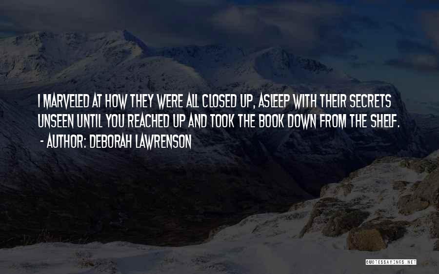 Deborah Lawrenson Quotes: I Marveled At How They Were All Closed Up, Asleep With Their Secrets Unseen Until You Reached Up And Took