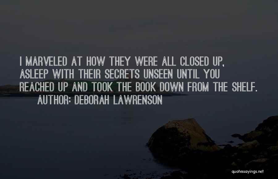 Deborah Lawrenson Quotes: I Marveled At How They Were All Closed Up, Asleep With Their Secrets Unseen Until You Reached Up And Took