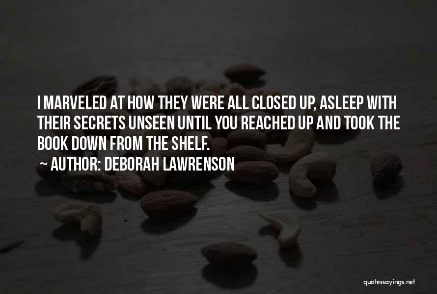 Deborah Lawrenson Quotes: I Marveled At How They Were All Closed Up, Asleep With Their Secrets Unseen Until You Reached Up And Took