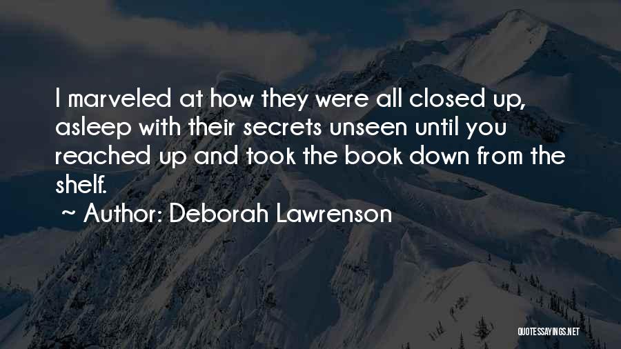 Deborah Lawrenson Quotes: I Marveled At How They Were All Closed Up, Asleep With Their Secrets Unseen Until You Reached Up And Took