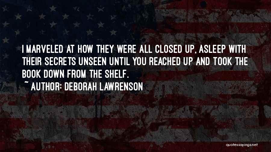 Deborah Lawrenson Quotes: I Marveled At How They Were All Closed Up, Asleep With Their Secrets Unseen Until You Reached Up And Took