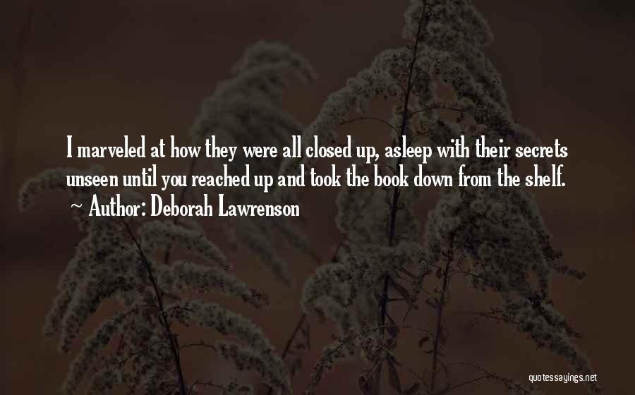 Deborah Lawrenson Quotes: I Marveled At How They Were All Closed Up, Asleep With Their Secrets Unseen Until You Reached Up And Took