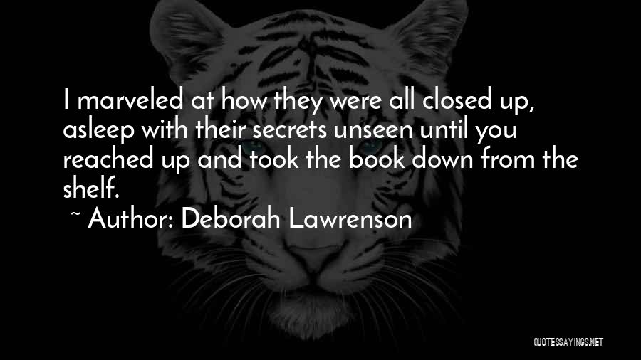 Deborah Lawrenson Quotes: I Marveled At How They Were All Closed Up, Asleep With Their Secrets Unseen Until You Reached Up And Took