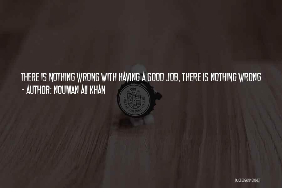 Nouman Ali Khan Quotes: There Is Nothing Wrong With Having A Good Job, There Is Nothing Wrong With Having A Nice House, There Is