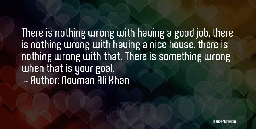 Nouman Ali Khan Quotes: There Is Nothing Wrong With Having A Good Job, There Is Nothing Wrong With Having A Nice House, There Is