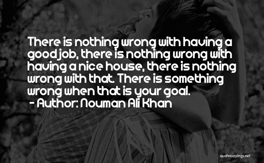 Nouman Ali Khan Quotes: There Is Nothing Wrong With Having A Good Job, There Is Nothing Wrong With Having A Nice House, There Is