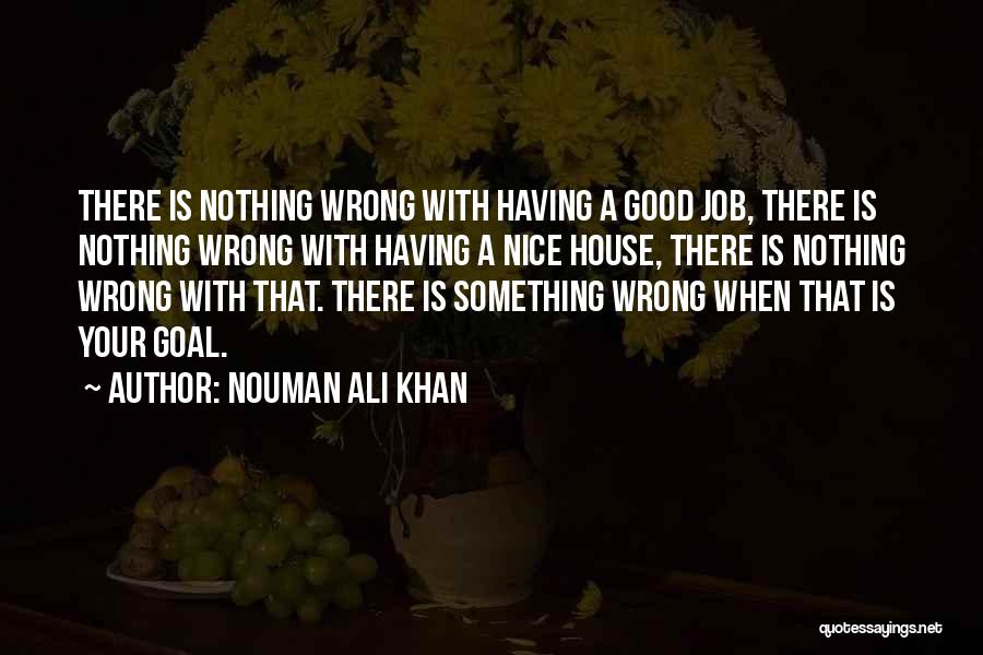 Nouman Ali Khan Quotes: There Is Nothing Wrong With Having A Good Job, There Is Nothing Wrong With Having A Nice House, There Is